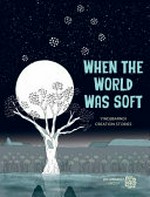 When the world was soft : Yindjibarndi creation stories / Juluwarlu Group Aboriginal Corporation ; illustrated by Alex Mankiewicz ; artwork by Judith Coppin [and ten others].