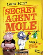 Secret Agent Mole. James Foley. Book 1, Goldfish-Finger /