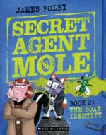 Secret Agent Mole. James Foley. Book 2, The boar identity /