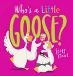 Who's a little goose? / Scott Stuart.