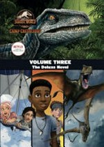 Jurassic World Camp Cretaceous. the deluxe novel / adapted by Steve Behling ; cover illustrated by Patrick Spaziante. Volume three :