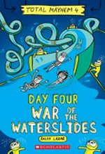 Day four : war of the waterslides / created by Ralph Lazar ; modified, muddled, meddled, mixed, mashed, and modulated by Lisa Swerling.
