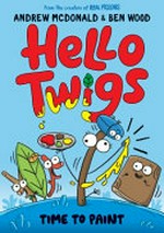 Hello Twigs. by Andrew McDonald and Ben Wood. Time to paint /
