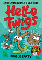 Hello Twigs. by Andrew McDonald and Ben Wood. Puddle party! /