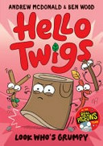 Hello Twigs. by Andrew McDonald and Ben Wood. Look who's grumpy! /