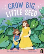 Grow big, little seed : a story about rainbow babies / Bec Nanayakkara, Sarah Capon.