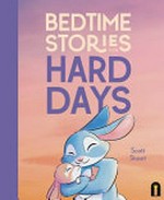 Bedtime stories for hard days / Scott Stuart.