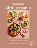 Mediterranean : the complete collection : a real food approach to healthy eating / editorial & food director, Sophia Young.