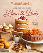 Love to bake : cakes, pastries, slices / editorial & food director, Sophia Young.