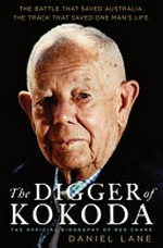 The digger of Kokoda : the official biography of Reg Chard / Daniel Lane.