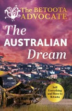 The Australian dream : sell everything and move to Betoota / The Betoota Advocate.