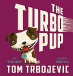 The turbo pup / Tom Trbojevic with Fiona Harris ; illustrated by Shane McG.