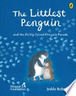 The littlest penguin and the Phillip Island Penguin Parade / Jedda Robaard ; [text by Michelle Madden].