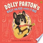 Dolly Parton's Billy the kid makes it big / text by Dolly Parton with Erica S. Perl ; lyrics by Dolly Parton ; art by MacKenzie Haley.