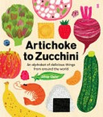 Artichoke to zucchini : an alphabet of delicious things from around the world / Alice Oehr.