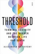 Threshold : terminal lucidity and the border of life and death / Alexander Batthyány.