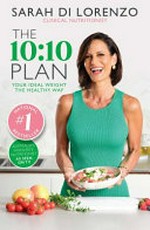The 10:10 plan : your ideal weight the healthy way / Sarah Di Lorenzo.