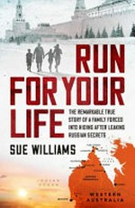 Run for your life : the remarkable true story of a family forced into hiding after leaking Russian secrets / Sue Williams.