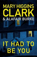 It had to be you / Mary Higgins Clark & Alafair Burke.