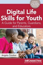 Digital life skills for youth : a guide for parents, guardians, and educators / Angela Crocker.