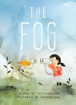 The fog / words by Kyo Maclear ; pictures by Kenard Pak.