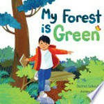 My forest is green / written by Darren Lebeuf ; illustrated by Ashley Barron.