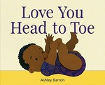 Love you head to toe / written and illustrated by Ashley Barron.