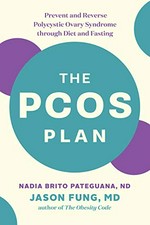 The PCOS plan : prevent and reverse polycystic ovary syndrome through diet and fasting / Nadia Brito Pateguana, ND, Jason Fung, MD.