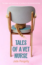 Tales of a vet nurse : the highs and heartbreak of caring for the animals we love / Jade Pengelly ; with Kimberley Davis.