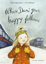 Where Dani goes, happy follows / Rose Lagercrantz ; [illustrated by] Eva Eriksson ; translated by Julia Marshall.