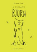 A bear named Bjorn / Delphine Perret ; translated by Antony Shugaar.