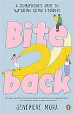 Bite back : a compassionate guide to navigating eating disorders / Genevieve Mora.
