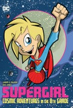 Supergirl. Landry Q. Walker, writer ; Eric Jones, artist ; Joey Mason, colorist ; Pat Brosseau, Travis Lanham, Sal Cipriano, letterers. Cosmic adventures in the 8th grade /