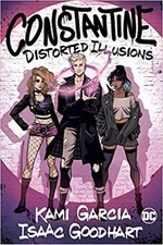 Constantine. Distorted illusions / written by Kami Garcia ; drawn by Isaac Goodhart ; colored by Ruth Redmond ; lettered by Steve Wands.