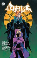 Batgirls. Vol. 3, Girls to the front / Becky Cloonan, Michael W Conrad, writers ; Robbi Rodriguez, Jonathan Case, Neil Googe, artists ; Rico Renzi, colorist ; Geraldo Borges, finishes (p. 136-142) ; Becca Carey, Jonathan Case, Dave Sharpe, Frank Cvetkovic, letterers ; Jorge Corona with Sarah Stern, collection cover artists.