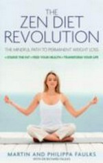 The Zen diet revolution : the mindful path to permanent weight loss / Martin and Philippa Faulks ; with Richard Faulks