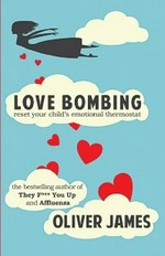 Love bombing : reset your child's emotional thermostat / Oliver James.