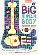 The big human body : activity book / written by Ben Elcomb ; edited by Imogen Currell-Williams and Helen Brown ; illustrated by Rhys Jefferys, Georgie Fearns and Marc Pattenden.