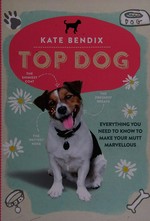 Top dog / Kate Bendix ; photography by Tiffany Mumford ; illustrations by Rupert Fawcett.