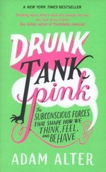 Drunk tank pink : the subconscious forces that shape how we think, feel and behave / Adam Alter.