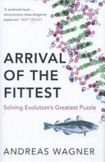 Arrival of the fittest : solving evolution's greatest puzzle / Andreas Wagner.