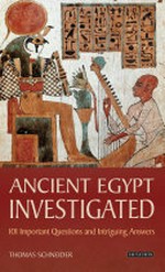 Ancient Egypt investigated : 101 important questions and intriguing answers / Thomas Schneider.