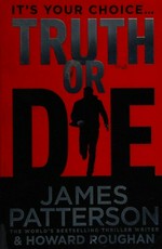 Truth or die / James Patterson and Howard Roughan.