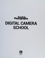 Practical photography : digital camera school / Ben Hawkins, editor of Practical Photography magazine.