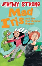 Mad Iris and the Bad School Report / Jeremy Strong ; illustrated by Scoular Anderson.