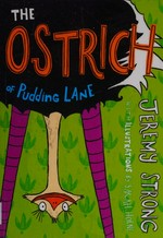 The ostrich of Pudding Lane / Jeremy Strong with illustrations by Sarah Horne.