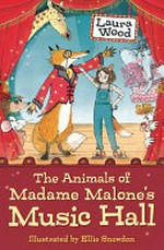 The animals of Madame Malone's Music Hall : [Dyslexic Friendly Edition] / Laura Wood ; illustrated by Ellie Snowdon.