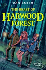 The beast of Harwood Forest : [Dyslexic Friendly Edition] / Dan Smith ; illustrated by Chris King.