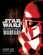 Star wars : the essential guide to warfare / Jason Fry with Paul R. Urquhart ; illustration by Drew Baker ... [et al.]