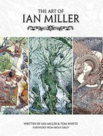 The art of Ian Miller / written by Ian Miller & Tom Whyte ; foreword from Brian Sibley.